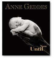 Cover of: Until Now by Anne Geddes, Anne Geddes