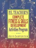 P.E. Teacher's Complete Fitness and Skills Development Activities Program by Jeff Carpenter