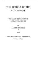 The origins of the Rumanians by André Du Nay