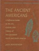 Cover of: The ancient Americans: a reference guide to the art, culture, and history of pre-Columbian North and South America