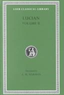 Cover of: Lucian: The Passing of Peregrinus. The Runaways. Toxaris or Friendship. The Dance. Lexiphanes. The Eunuch. Astrology. The Mistaken Critic. The Parliament ... Disowned. (Loeb Classical Library No. 302)
