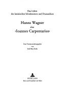 Cover of: Das Leben des lateninischen Schulmeisters und Dramatikers Hanns Wagner alias "Ioannes Carpentarius": eine Testimonienbiographie