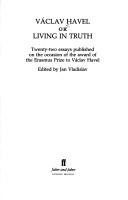 Cover of: Václav Havel, or, Living in truth: twenty-two essays published on the occasion of the award of the Erasmus Prize to Václav Havel