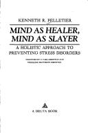 Cover of: Mind as healer, mind as slayer by Kenneth R. Pelletier