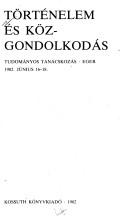 Cover of: Történelem és kögondolkodás: tudományos tanácskozás, Eger 1982. június 16-18