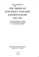 The American non-policy towards eastern Europe, 1943-1947 by Geir Lundestad