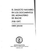 El dialecto navarro en los documentos del Monasterio de Irache, 958-1397 by Carmen.· Saralegui