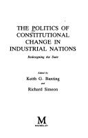 Cover of: The Politics of constitutional change in industrial nations: redesigning the state