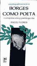 Expliquémonos a Borges como poeta by compilación y prólogo de Angel Flores