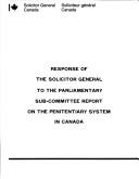 Cover of: Response of the Solicitor General to the Parliamentaray Sub-committee report on the penitentiary system in Canada =: [Réponse du Solliciteur général relativement au rapport du Sous-comité parlementaire sur le régime d'institutions pénitentiaires au Canada]