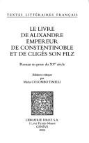 Cover of: Le livre de Alixandre, empereur de Constentinoble et de Cligés son filz by edition critique par Maria Colombo Timelli.