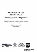 Cover of: Mujeres en las fronteras: trabajo, salud y migración (Belice, Guatemala, Estados Unidos y México)