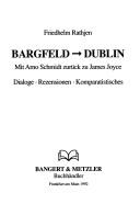 Cover of: Bargfeld --> Dublin: mit Arno Schmidt zurück zu James Joyce : Dialoge, Rezensionen, Komparatistisches