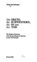 Cover of: Die Ärzte, die Schwestern, die SS und der Tod: die Region Kärnten und das produzierte Sterben in der NS-periode