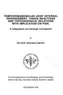 Cover of: Temporomandibular joint internal derangement: tissue reactions and topographical relations with implication on pain : a radiographic and histologic investigation