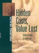 Cover of: Hidden costs, value lost by Committee on the Consequences of Uninsurance, Board on Health Care Services, Institute of Medicine of the National Academies.