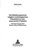 Die Reliefprogramme religiös-mythologischen Charakters in neu-assyrischen Palästen by Dieter Kolbe