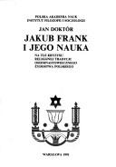 Cover of: Jakub Frank i jego nauka: na tle kryzysu religijnej tradycji osiemnastowiecznego żydowstwa polskiego