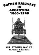 British railways in Argentina, 1860-1948 by H. R. Stones