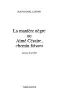 Cover of: La manière nègre, ou, Aimé Césaire, chemin faisant by Jean-Daniel Lafond