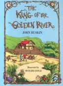 Cover of: King of the golden river by John Ruskin, John Ruskin