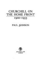 Cover of: Churchill on the home front by Paul Addison