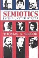 Cover of: Semiotics in the United States by Thomas A. Sebeok