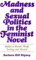 Madness and sexual politics in the feminist novel. Studies in Brontë, Woolf, Lessing andAtwood by Barbara Hill Rigney