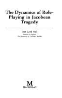 Cover of: The dynamics of role-playing in Jacobean tragedy
