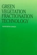 Cover of: Green vegetation fractionation technology by Narendra Singh, Narendra Singh