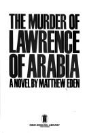 Cover of: The murder of Lawrence of Arabia by Matthew Eden, Matthew Eden