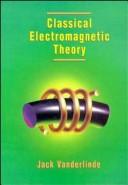 Cover of: Classical electromagnetic theory by Jack Vanderlinde, Jack Vanderlinde