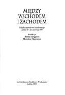 Cover of: Między wschodem i zachodem: międzynarodowa konferencja, Lublin 18-21 czerwca 1991