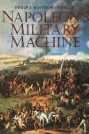 Cover of: Napoleon's military machine by Haythornthwaite, Philip J.