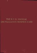 Cover of: The R.V.H. manual on palliative/hospice care by edited by Ina Ajemian, Balfour M. Mount.