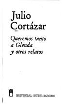 Cover of: Queremos tanto a Glenda, y otros relatos by Julio Cortázar