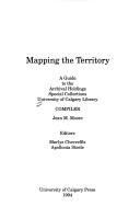 Cover of: Mapping the territory: a guide to the archival holdings, Special Collections, University of Calgary Library