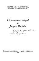 Cover of: L' humanisme intégral de Jacques Maritain: colloque de Paris et trois textes de Jacques Maritain