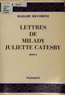 Cover of: Lettres de Milady Juliette Catesby à Milady Henriette Campley, son amie by Marie Jeanne de Heurles Laboras de Mezières Riccoboni