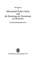 Cover of: Sektionschef Robert Hecht und die Zerstörung der Demokratie in Österreich: eine historisch-politische Studie.