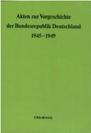 Cover of: Akten zur Vorgeschichte der Bundesrepublik Deutschland, 1945-1949