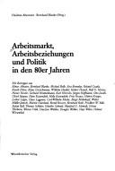 Cover of: Arbeitsmarkt, Arbeitsbeziehungen und Politik in den 80er Jahren by Heidrun Abromeit, Bernhard Blanke (Hrsg.) ; mit Beiträgen von Elmar Altvater... [et al.].