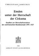 Cover of: Emden unter der Herrschaft der Cirksena: Studien zur Herrschaftsstruktur der ostfriesischen Residenzstadt 1470-1527