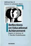 Cover of: Reflections on educational achievement: papers in honour of T. Neville Postlethwaite to mark the occasion of his retirement from his chair in comparative education at the University of Hamburg