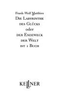 Cover of: Die Labyrinthe des Glücks, oder, Der Endzweck der Welt ist 1 Buch by Frank-Wolf Matthies