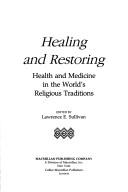 Cover of: Healing and Restoring: Health and Medicine in the World's Religious Tradition