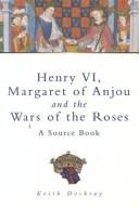 Cover of: Henry VI, Margaret of Anjou and the Wars of the Roses: a source book