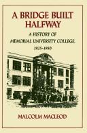 Cover of: A bridge built halfway: a history of Memorial University College, 1925-1950