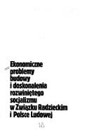 Cover of: Ekonomiczne problemy budowy i doskonalenia rozwiniętego socjalizmu w Związke Radzieckim i Polsce Ludowej̄