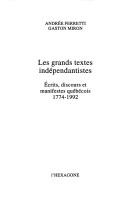 Cover of: Les Grands textes indépendantistes: écrits, discours et manifestes québécois, 1774-1992